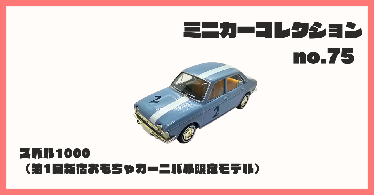 コレクション紹介【 ミニカーコレクション №75 / スバル1000（第1回新宿おもちゃカーニバル限定モデル）】 - B宝館