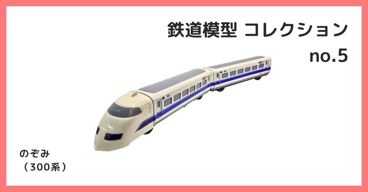 コレクション紹介【 鉄道模型コレクション №5 / のぞみ（300系）】 - B宝館
