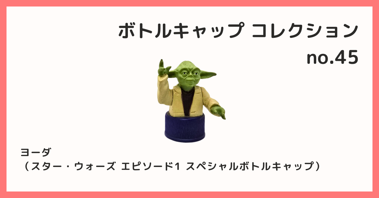 コレクション紹介【ボトルキャップコレクション №45 / ヨーダ（スター
