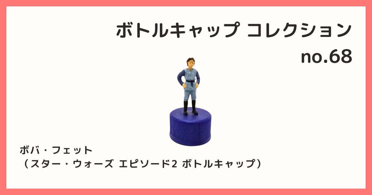 コレクション紹介【ボトルキャップコレクション №68 / ボバ・フェット
