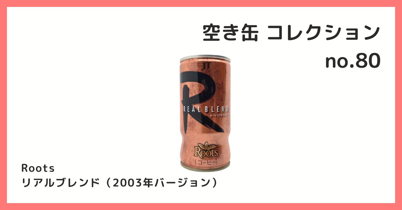 コレクション紹介【空き缶コレクション №80 / Roots リアルブレンド